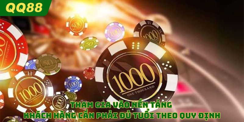 Tham gia vào nền tảng khách hàng cần phải đủ tuổi theo quy định