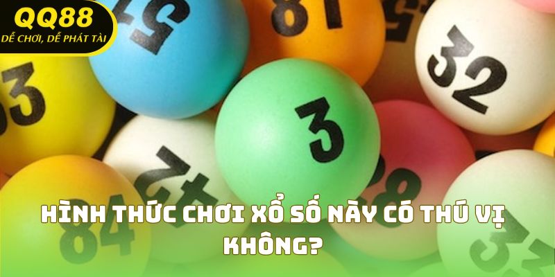 Hình thức chơi xổ số này có thú vị không?